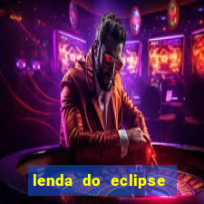 lenda do eclipse sol e lua